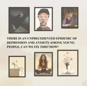 There is an unprecedented epidemic of depression and anxiety among  young people. Can we fix this? How?